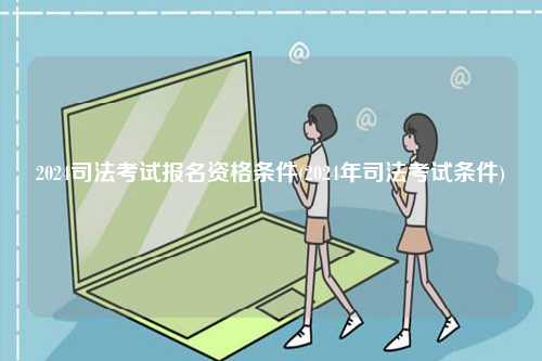 2024司法考試報(bào)名資格條件(2024年司法考試條件)-圖1